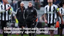Eddie Howe: Newcastle were denied ‘clear penalty’ against Chelsea