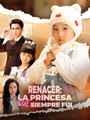 Renacer- La princesa que siempre fui La Princesa Renacida ReelShort CN ES