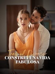 Tras el Divorcio, Construí Una Vida Fabulosa ReelShort ES