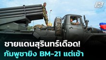 ชายแดนสุรินทร์เดือด! กัมพูชายิง BM-21 แต่เช้า | 21 ธ.ค. 68