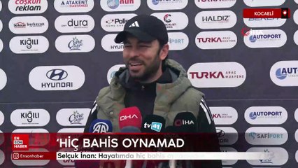 Selçuk İnan: Hayatımda hiç bahis oynamadım