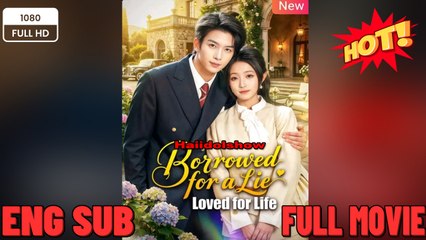 Borrowed for a Lie Loved for life New Drama Movies 2025 Full EngSub