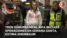 Tren suburbano al AIFA iniciará operaciones en Semana Santa, estima Sheinbaum