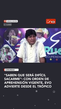 Saben que será difícil sacarme : Con orden de aprehensión vigente, Evo advierte desde el Trópico