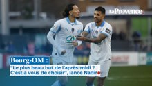 Bourg-OM : “Le plus beau but de l’après-midi ? C’est à vous de choisir”, lance Nadir