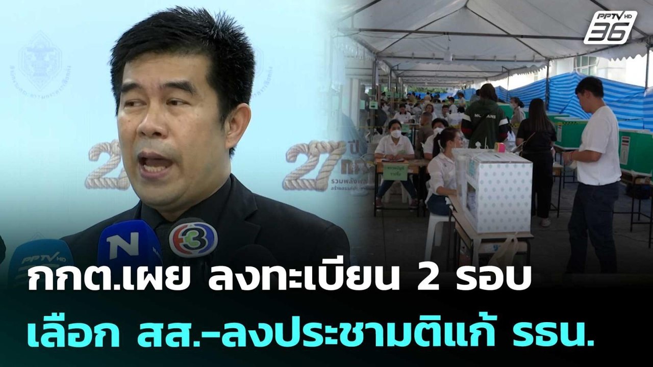 กกต.เผย ลงทะเบียน 2 รอบ เลือก สส.-ลงประชามติแก้...