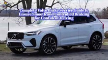 Complete Volvo Brake Service Guide to Ensure Smooth and Controlled Braking for Confident Driving