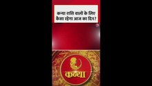 कन्या राशि वालों के लिए आज कैसा रहेगा दिन?
