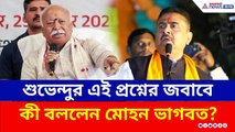 তাহলে কী শুধু সময়ের অপেক্ষা! Suvendu-র এই প্রশ্নের জবাবে কী বললেন মোহন ভাগবত? | Mohan Bhagwat RSS