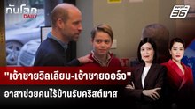 "เจ้าชายวิลเลียม-เจ้าชายจอร์จ" อาสาช่วยคนไร้บ้านรับคริสต์มาส | ทันโลก DAILY | 22 ธ.ค. 68