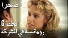 صحرا الحلقة 6 - رومانسية في الشركة