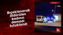 Kırklareli'nde bıçaklanarak öldürülen kadının damadı tutuklandı