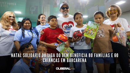 Natal Solidário da Liga do Bem beneficia 80 famílias e 60 crianças em Barcarena