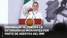 Sheinbaum va contra la extorsión de migrantes por parte de agentes del INM