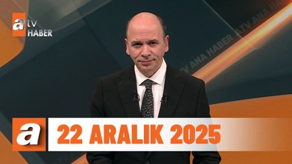 atv Ana Haber | 22 Aralık 2025