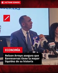Nelson Arroyo asegura que Banreservas tiene la mayor liquidez de su historia
