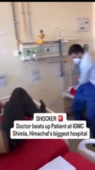 #shimla doctor SHOCKER Doctor beats up Patient at IGMC Shimla, Himachal’s biggest hospital