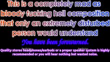 A completely mad as bloody hell composition that only an extremely disturbed person would understand