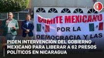 Piden intervención del gobierno mexicano para liberar a 62 presos políticos en Nicaragua