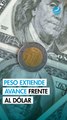 Peso extiende su avance frente al dólar tras comentarios de funcionarios de la Fed