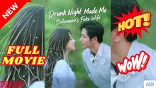 Drunk Night Made Me Billionaire's Fake Wife - Chinese Drama Full HD