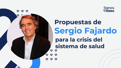 Propuestas de Sergio Fajardo para la crisis del sistema de salud | Signos Vitales  | Pulzo