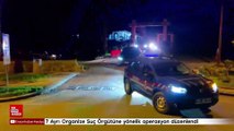 7 Ayrı Organize Suç Örgütüne yönelik operasyon düzenlendi