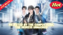 [EngSub] The Top Rich Girl  Rejected by the Campus Hunk, the Heiress Unmasked