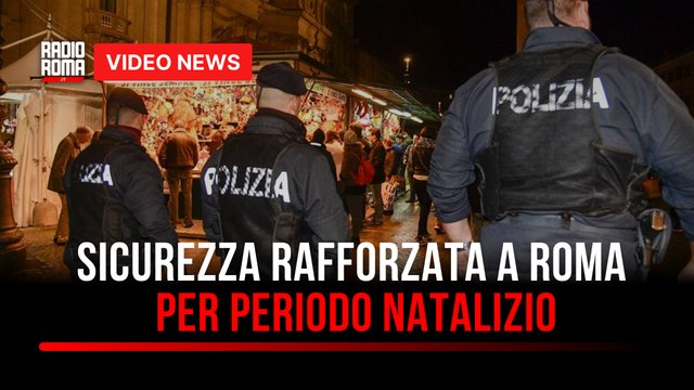 Sicurezza rafforzata a Roma per periodo natalizio