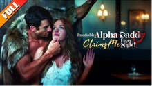 [Hot 2025🔥] Insatiable Alpha Daddy Claims Me Every Night Full Movie_Netshort
