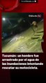 Tucumán: un hombre fue arrastrado por el agua de las inundaciones intentando rescatar su motocicleta.
