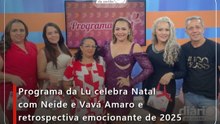 Programa da Lu celebra Natal com Neide e Vavá Amaro e retrospectiva emocionante de 2025