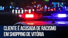 Cliente é acusada de racismo em shopping de Vitória