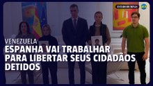 Espanha vai trabalhar para libertar seus cidadãos detidos na Venezuela