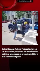 Bahía Blanca: Policía Federal detuvo a un masculino por actos de intimidación pública, amenazas al presidente Milei y a la comunidad judía.