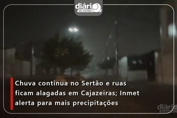 Chuva continua no Sertão e ruas ficam alagadas em Cajazeiras; Inmet alerta para mais precipitações