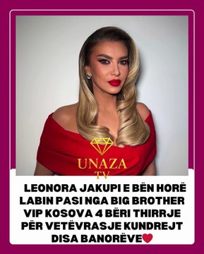 🔵Leonora Jakupi e bën horë Labin pasi nga Big Brother Vip Kosova 4 bëri thirrje për vetëvr*asje kundrejt disa banorëve