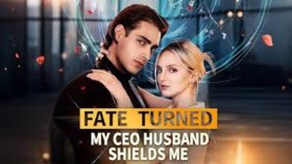 Fate Turned My CEO Husband Shields Me🌹Full Movie