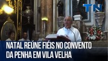 Natal reúne fiéis no Convento da Penha em Vila Velha