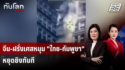 จีน-ฝรั่งเศสหนุน "ไทย-กัมพูชา" หยุดยิงทันที | ทันโลก DAILY | 24 ธ.ค. 68