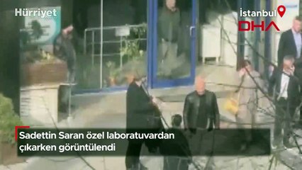 Sadettin Saran özel laboratuvardan çıkarken görüntülendi