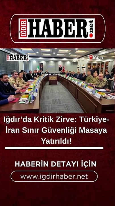 Iğdır’da Kritik Zirve: Türkiye-İran Sınır Güvenliği Masaya Yatırıldı!