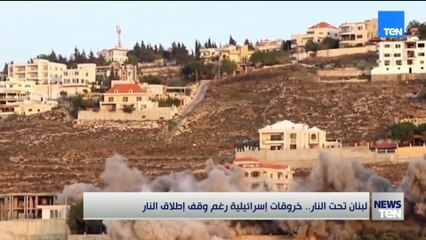 لبنان تحت النار.. خروقات إسرائيلية رغم وقف إطلاق النار