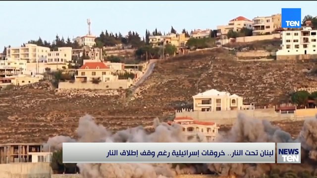 لبنان تحت النار.. خروقات إسرائيلية رغم وقف إطلاق النار