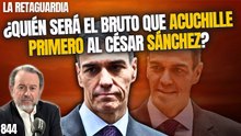 La Retaguardia #844 / ¿Quién será el Bruto que acuchille primero al  César Sánchez?