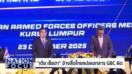 "เตีย เซ็ยฮา" อ้างสื่อไทยแปลเอกสาร GBC ผิด| เนชั่นโฟกัส | 25 ธ.ค.68 | PART 3