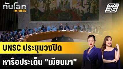 UNSC ประชุมวงปิด หารือประเด็น "เมียนมา" |ทันโลก EXPRESS |  25 ธ.ค. 68