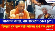 'গাজায় কান্না, বাংলাদেশে হিন্দু খুনে চুপ কেন আপনারা?' বিধানসভায় বিরোধীদের তুলোধনা যোগীর