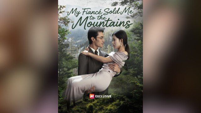 My Fiance Sold Me to the Mountains Full Movies