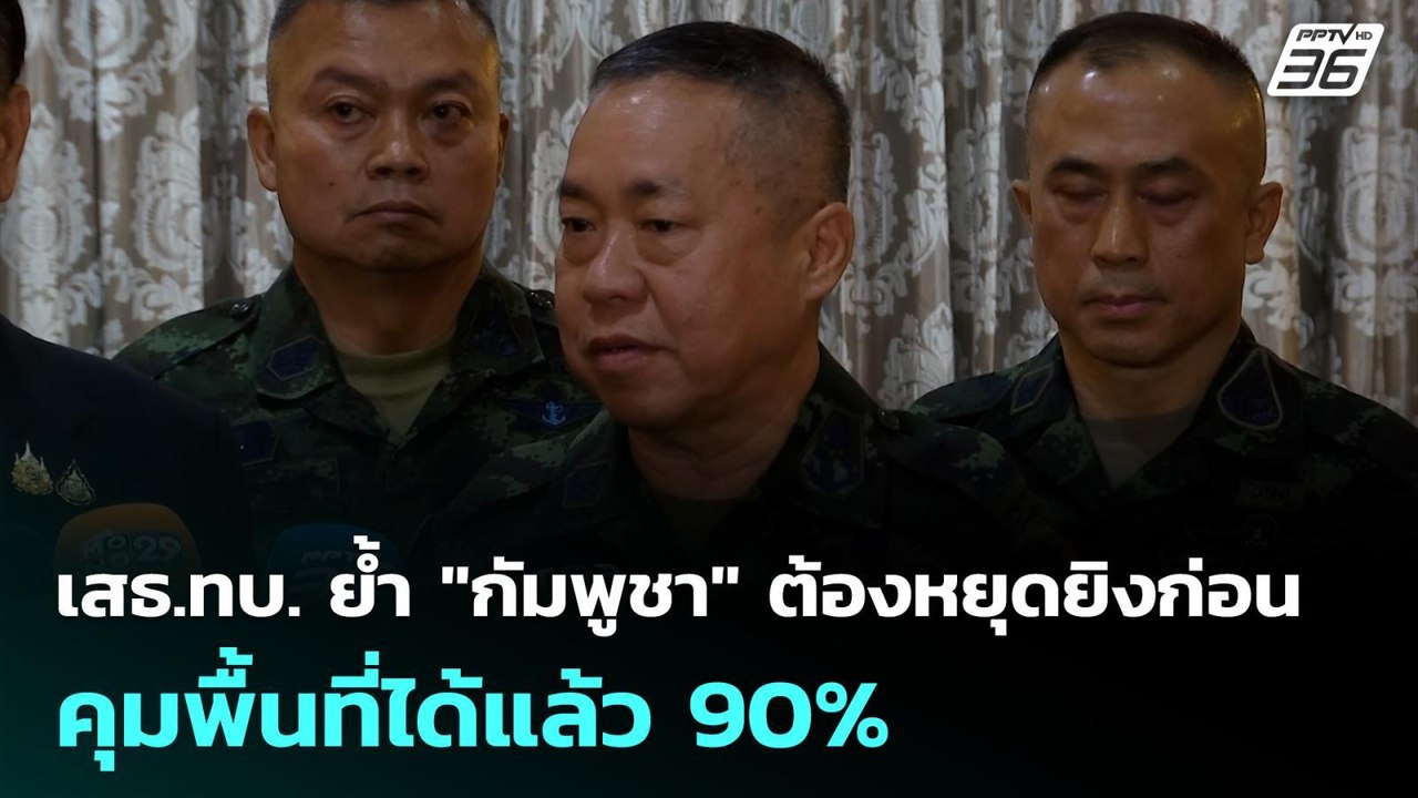 เสธ.ทบ. ย้ำ "กัมพูชา" ต้องหยุดยิงก่อน คุมพื้นที...